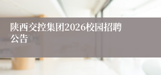 陕西交控集团2026校园招聘公告