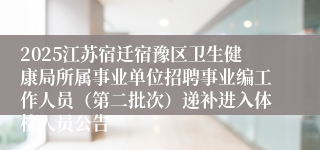 2025江苏宿迁宿豫区卫生健康局所属事业单位招聘事业编工作人员(第二批次)递补进入体检人员公告