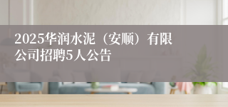 2025华润水泥(安顺)有限公司招聘5人公告