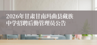 2026年甘肃甘南玛曲县藏族中学招聘后勤管理员公告