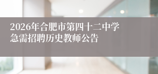 2026年合肥市第四十二中学急需招聘历史教师公告