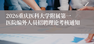 2026重庆医科大学附属第一医院编外人员招聘理论考核通知