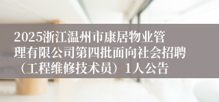 2025浙江温州市康居物业管理有限公司第四批面向社会招聘（工程维修技术员）1人公告