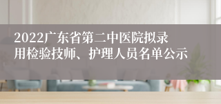 2022广东省第二中医院拟录用检验技师、护理人员名单公示