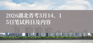 2026湖北省考3月14、15日笔试科目及内容