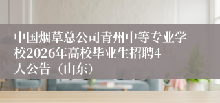 中国烟草总公司青州中等专业学校2026年高校毕业生招聘4人公告（山东）