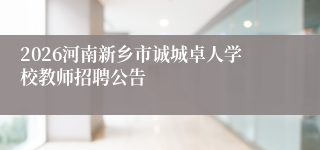2026河南新乡市诚城卓人学校教师招聘公告