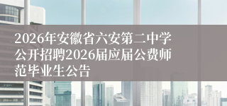 2026年安徽省六安第二中学公开招聘2026届应届公费师范毕业生公告