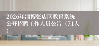 2026年淄博张店区教育系统公开招聘工作人员公告（71人）