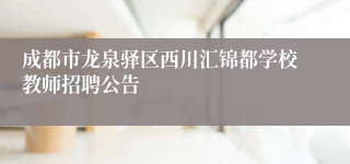 成都市龙泉驿区西川汇锦都学校教师招聘公告