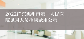 2022广东惠州市第一人民医院见习人员招聘录用公示