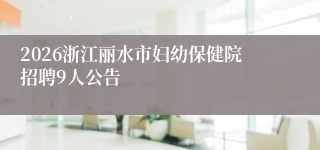 2026浙江丽水市妇幼保健院招聘9人公告