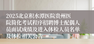 2025北京积水潭医院贵州医院简化考试程序招聘博士配偶人员面试成绩及进入体检人员名单及体检相关公告