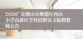 2026广东佛山市顺德区西山小学高新区学校招聘语文临聘教师公告