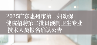 2025广东惠州市第一妇幼保健院招聘第二批员额制卫生专业 技术人员报名确认公告
