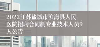 2022江苏盐城市滨海县人民医院招聘合同制专业技术人员9人公告