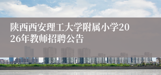 陕西西安理工大学附属小学2026年教师招聘公告