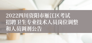 2022四川资阳市雁江区考试招聘卫生专业技术人员岗位调整和人员调剂公告