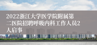 2022浙江大学医学院附属第二医院招聘呼吸内科工作人员2人启事