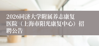 2026同济大学附属养志康复医院（上海市阳光康复中心）招聘公告