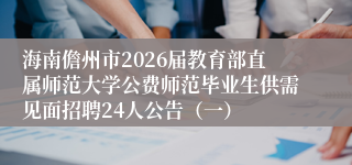 海南儋州市2026届教育部直属师范大学公费师范毕业生供需见面招聘24人公告(一)