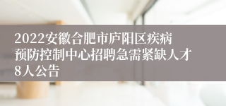 2022安徽合肥市庐阳区疾病预防控制中心招聘急需紧缺人才8人公告