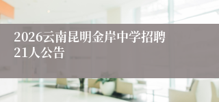 2026云南昆明金岸中学招聘21人公告