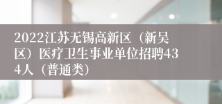 2022江苏无锡高新区（新吴区）医疗卫生事业单位招聘434人（普通类）