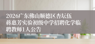 2026广东佛山顺德区杏坛伍蒋惠芳实验初级中学招聘化学临聘教师1人公告