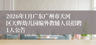 2026年1月广东广州市天河区天晖幼儿园编外教辅人员招聘1人公告
