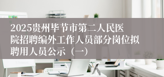 2025贵州毕节市第二人民医院招聘编外工作人员部分岗位拟聘用人员公示（一）