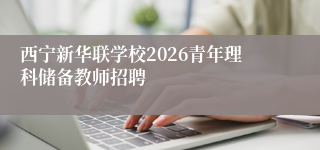 西宁新华联学校2026青年理科储备教师招聘 