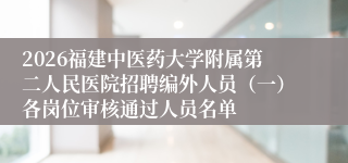 2026福建中医药大学附属第二人民医院招聘编外人员（一）各岗位审核通过人员名单