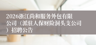 2026浙江尚和服务外包有限公司(派驻人保财险洞头支公司)招聘公告