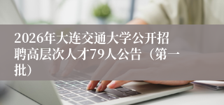 2026年大连交通大学公开招聘高层次人才79人公告（第一批）