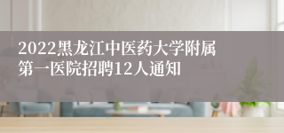 2022黑龙江中医药大学附属第一医院招聘12人通知