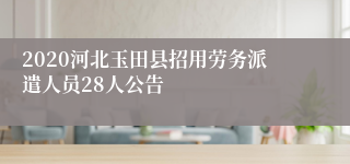 2020河北玉田县招用劳务派遣人员28人公告