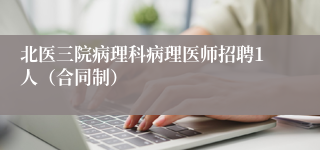 北医三院病理科病理医师招聘1人(合同制)