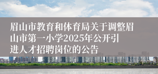 眉山市教育和体育局关于调整眉山市第一小学2025年公开引进人才招聘岗位的公告