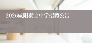 2026咸阳秦宝中学招聘公告