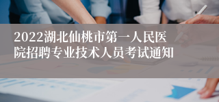 2022湖北仙桃市第一人民医院招聘专业技术人员考试通知