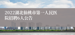 2022湖北仙桃市第一人民医院招聘6人公告