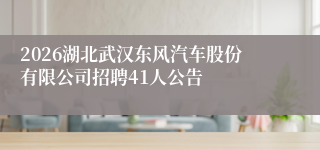 2026湖北武汉东风汽车股份有限公司招聘41人公告