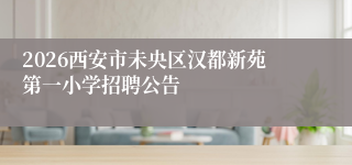 2026西安市未央区汉都新苑第一小学招聘公告