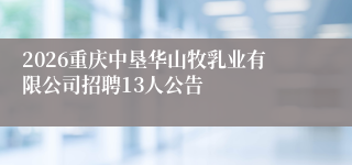 2026重庆中垦华山牧乳业有限公司招聘13人公告
