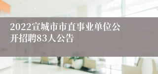 2022宣城市市直事业单位公开招聘83人公告