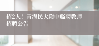 招2人！青海民大附中临聘教师招聘公告