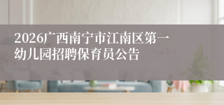 2026广西南宁市江南区第一幼儿园招聘保育员公告