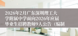 2026年2月广东深圳理工大学附属中学面向2026年应届毕业生招聘教师9人公告(编制)
