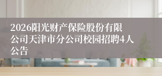 2026阳光财产保险股份有限公司天津市分公司校园招聘4人公告